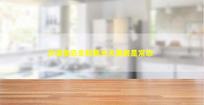 沙溪夜总会招聘天天满房是常态